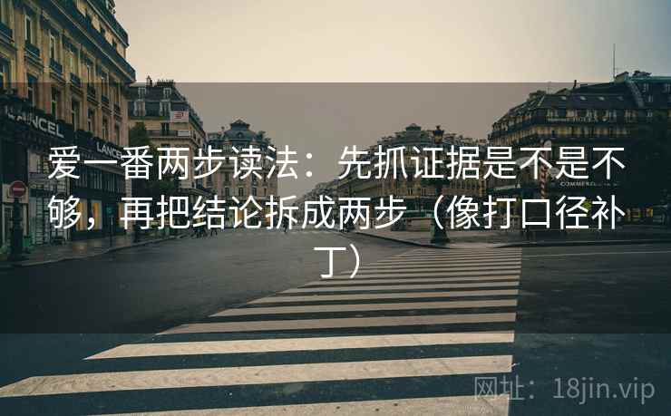 爱一番两步读法：先抓证据是不是不够，再把结论拆成两步（像打口径补丁）