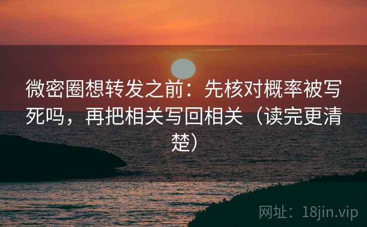 微密圈想转发之前:先核对概率被写死吗,再把相关写回相关(读完更清楚) 第2张 微密圈想转发之前:先核对概率被写死吗,再把相关写回相关(读完更清楚) 第2张