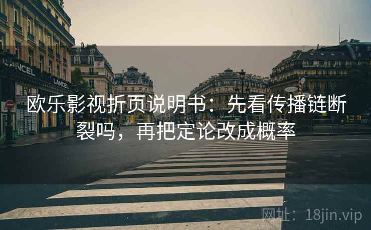 欧乐影视折页说明书：先看传播链断裂吗，再把定论改成概率