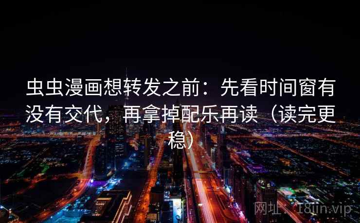 虫虫漫画想转发之前:先看时间窗有没有交代,再拿掉配乐再读(读完更稳) 第2张 虫虫漫画想转发之前:先看时间窗有没有交代,再拿掉配乐再读(读完更稳) 第2张