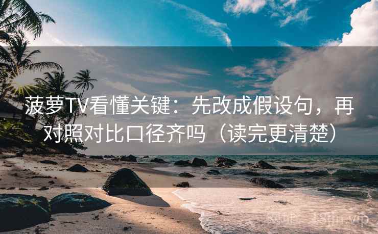 菠萝TV看懂关键：先改成假设句，再对照对比口径齐吗（读完更清楚）  第2张