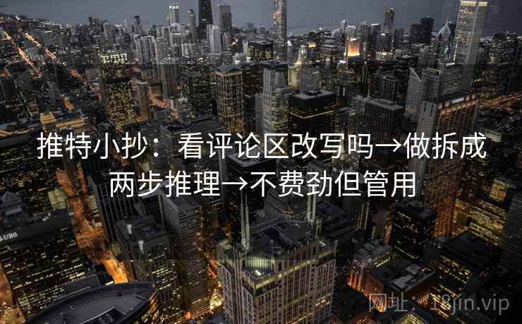 推特小抄:看评论区改写吗→做拆成两步推理→不费劲但管用