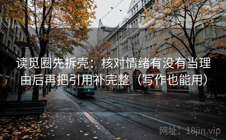 读觅圈先拆壳：核对情绪有没有当理由后再把引用补完整（写作也能用）  第2张