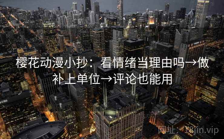 樱花动漫小抄:看情绪当理由吗→做补上单位→评论也能用