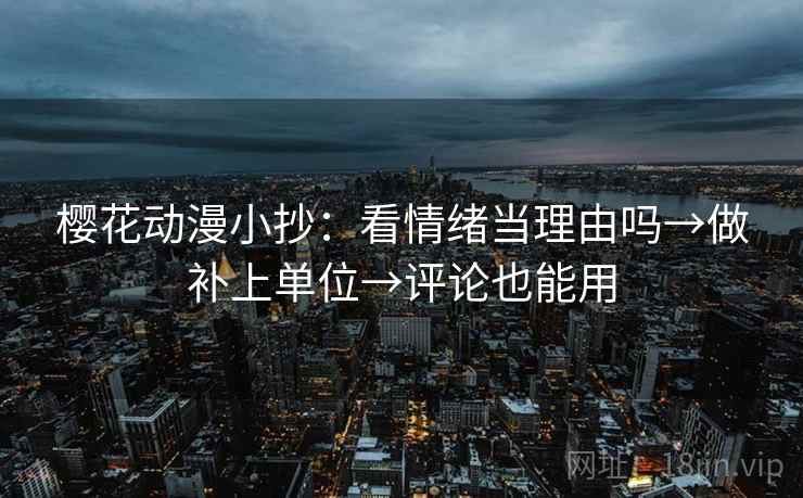 樱花动漫小抄:看情绪当理由吗→做补上单位→评论也能用 第2张 樱花动漫小抄:看情绪当理由吗→做补上单位→评论也能用 第2张
