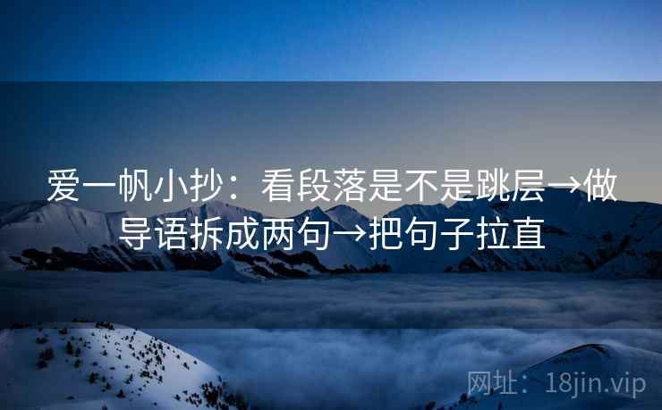 爱一帆小抄：看段落是不是跳层→做导语拆成两句→把句子拉直  第2张