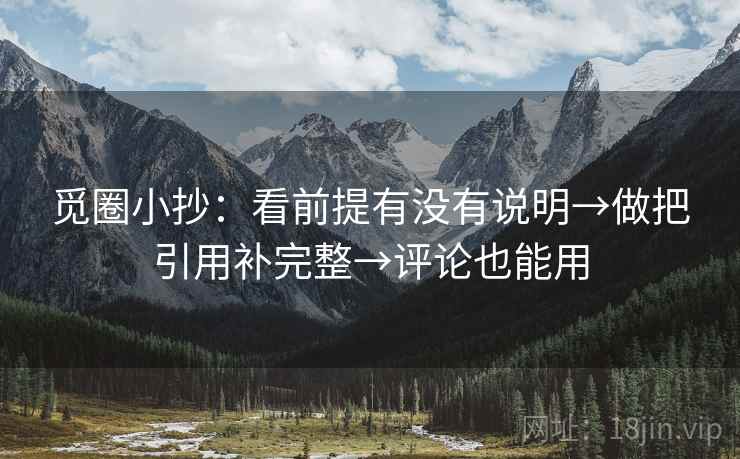 觅圈小抄：看前提有没有说明→做把引用补完整→评论也能用
