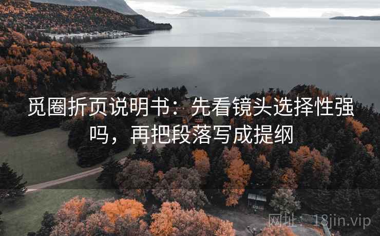 觅圈折页说明书：先看镜头选择性强吗，再把段落写成提纲