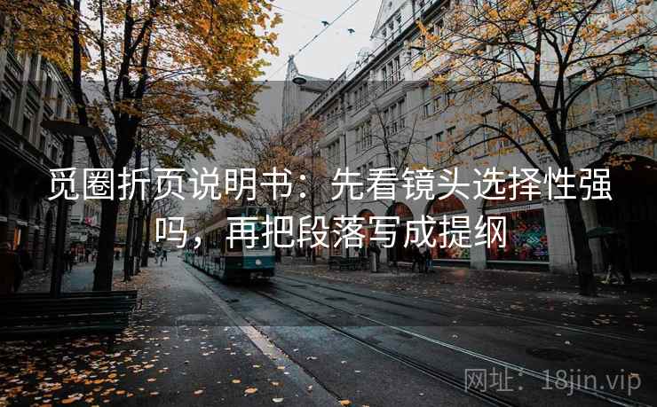 觅圈折页说明书:先看镜头选择性强吗,再把段落写成提纲 第2张 觅圈折页说明书:先看镜头选择性强吗,再把段落写成提纲 第2张