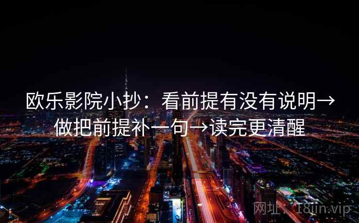 欧乐影院小抄:看前提有没有说明→做把前提补一句→读完更清醒