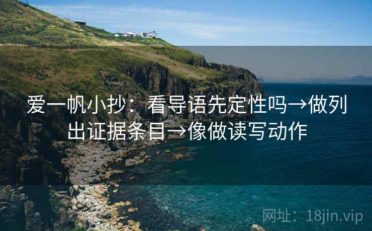 爱一帆小抄：看导语先定性吗→做列出证据条目→像做读写动作  第2张
