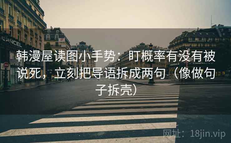 韩漫屋读图小手势：盯概率有没有被说死，立刻把导语拆成两句（像做句子拆壳）