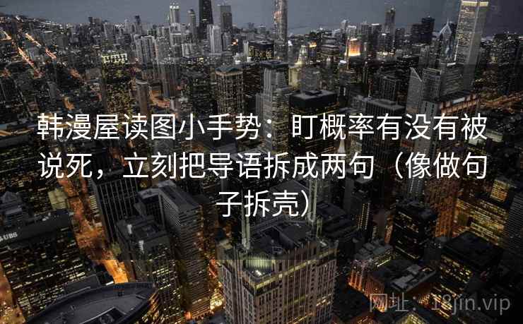 韩漫屋读图小手势：盯概率有没有被说死，立刻把导语拆成两句（像做句子拆壳）  第2张