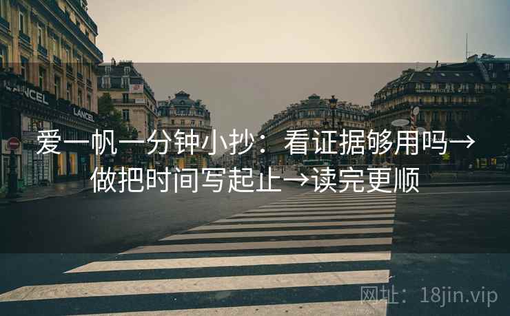 爱一帆一分钟小抄：看证据够用吗→做把时间写起止→读完更顺